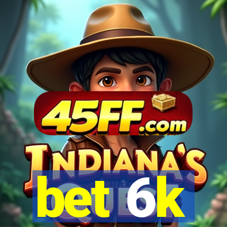 bet 6k